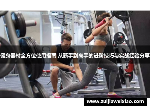健身器材全方位使用指南 从新手到高手的进阶技巧与实战经验分享