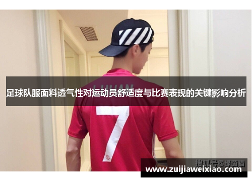 足球队服面料透气性对运动员舒适度与比赛表现的关键影响分析