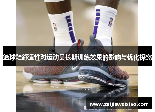 篮球鞋舒适性对运动员长期训练效果的影响与优化探究