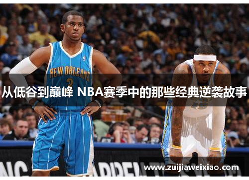 从低谷到巅峰 NBA赛季中的那些经典逆袭故事